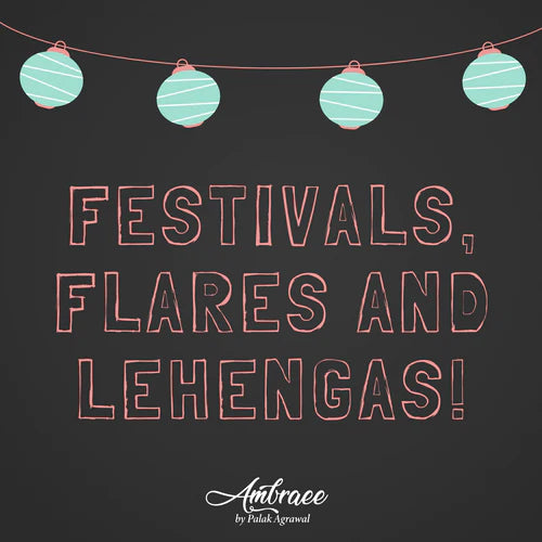 Festivals, flares and Lehengas!